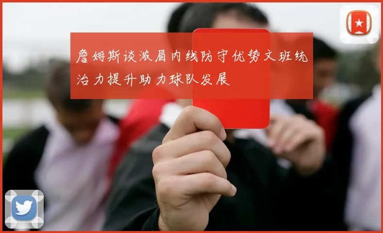 詹姆斯谈浓眉内线防守优势文班统治力提升助力球队发展