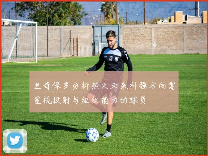 里奇保罗分析热火未来补强方向需重视投射与组织能力的球员