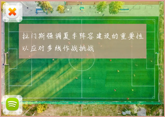 拉门斯强调夏季阵容建设的重要性以应对多线作战挑战